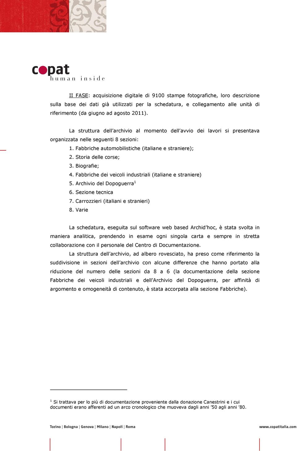 Biografie; 4. Fabbriche dei veicoli industriali (italiane e straniere) 5. Archivio del Dopoguerra 1 6. Sezione tecnica 7. Carrozzieri (italiani e stranieri) 8.