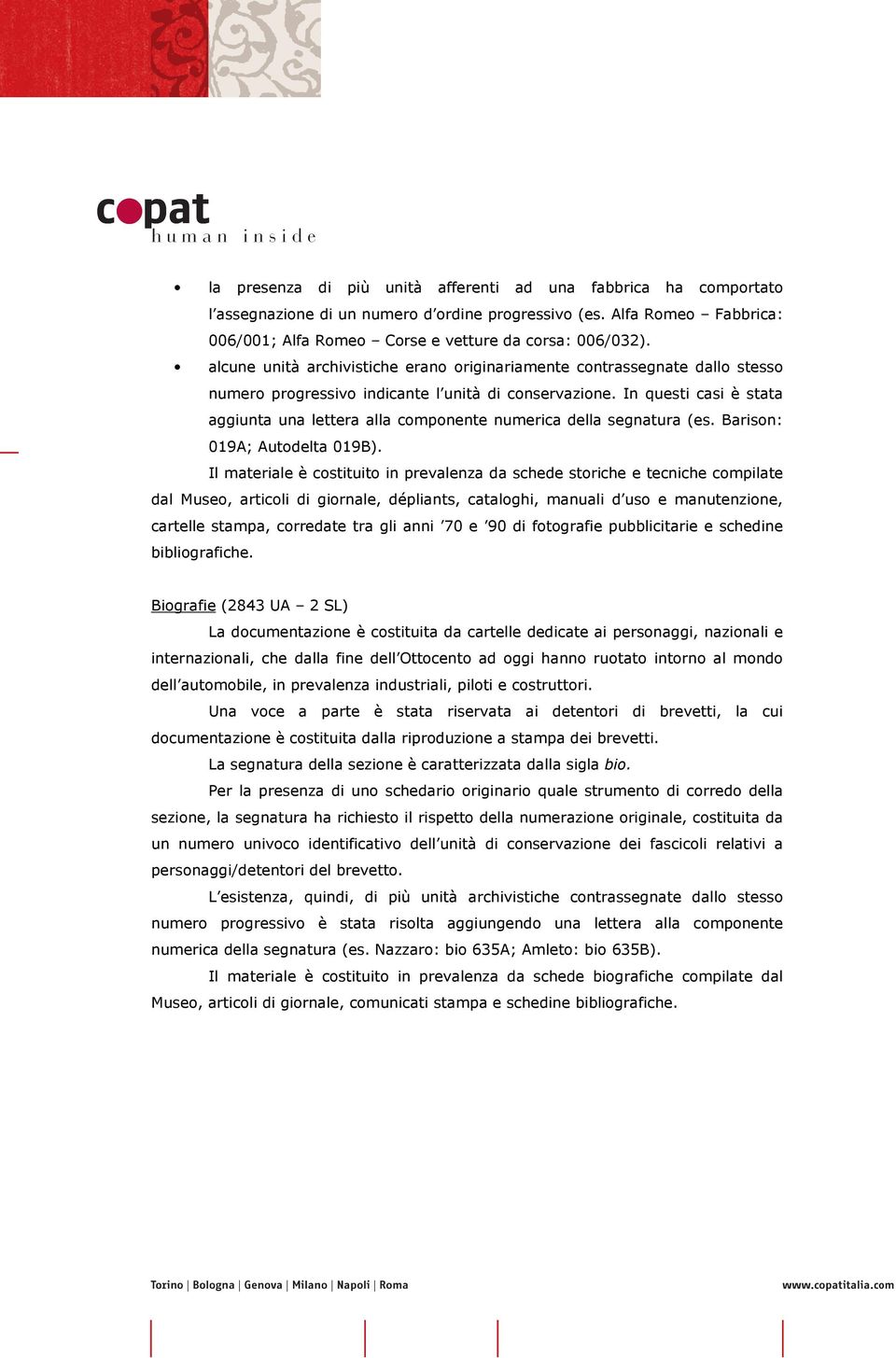 In questi casi è stata aggiunta una lettera alla componente numerica della segnatura (es. Barison: 019A; Autodelta 019B).