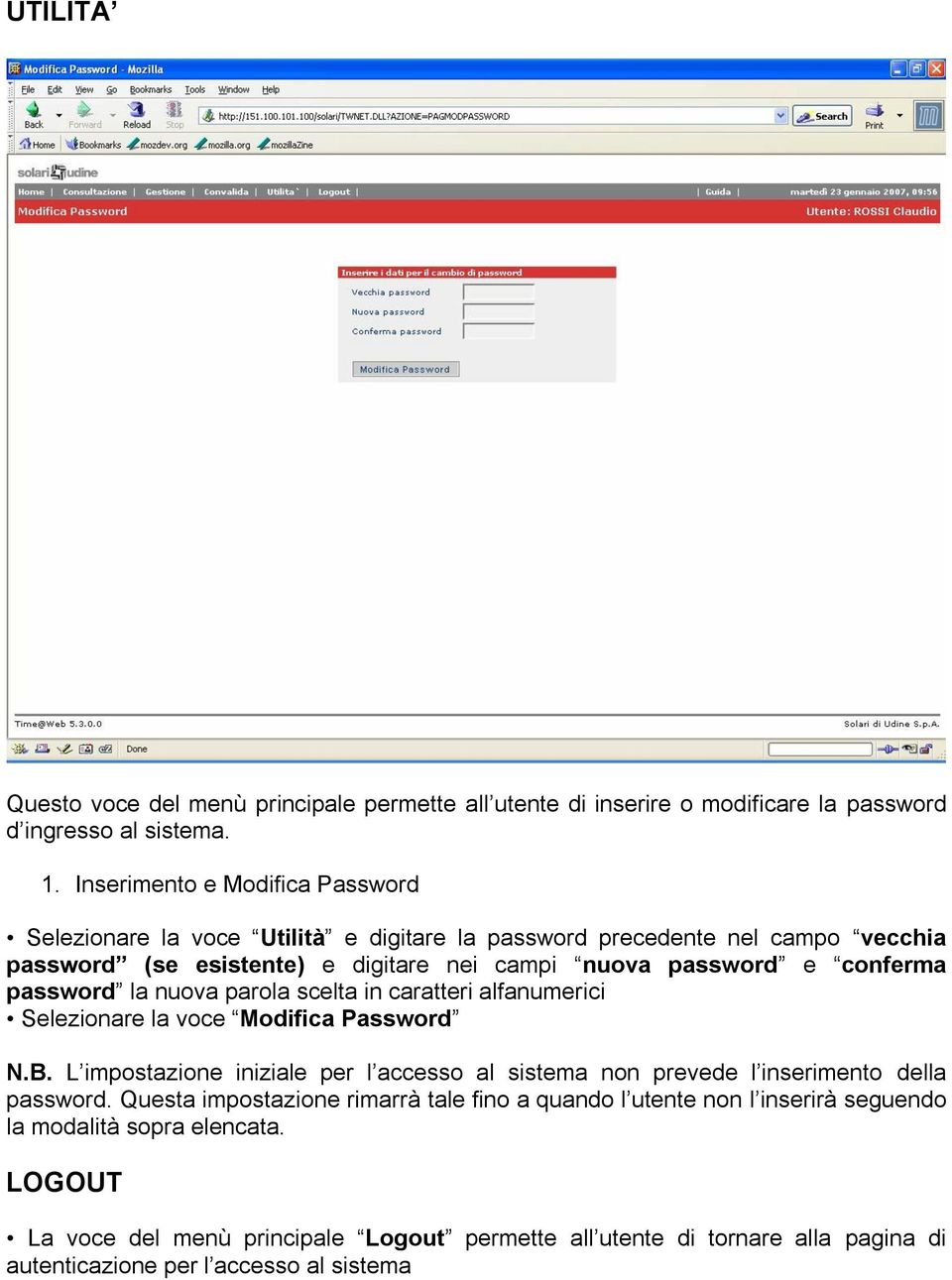 password la nuova parola scelta in caratteri alfanumerici Selezionare la voce Modifica Password N.B.