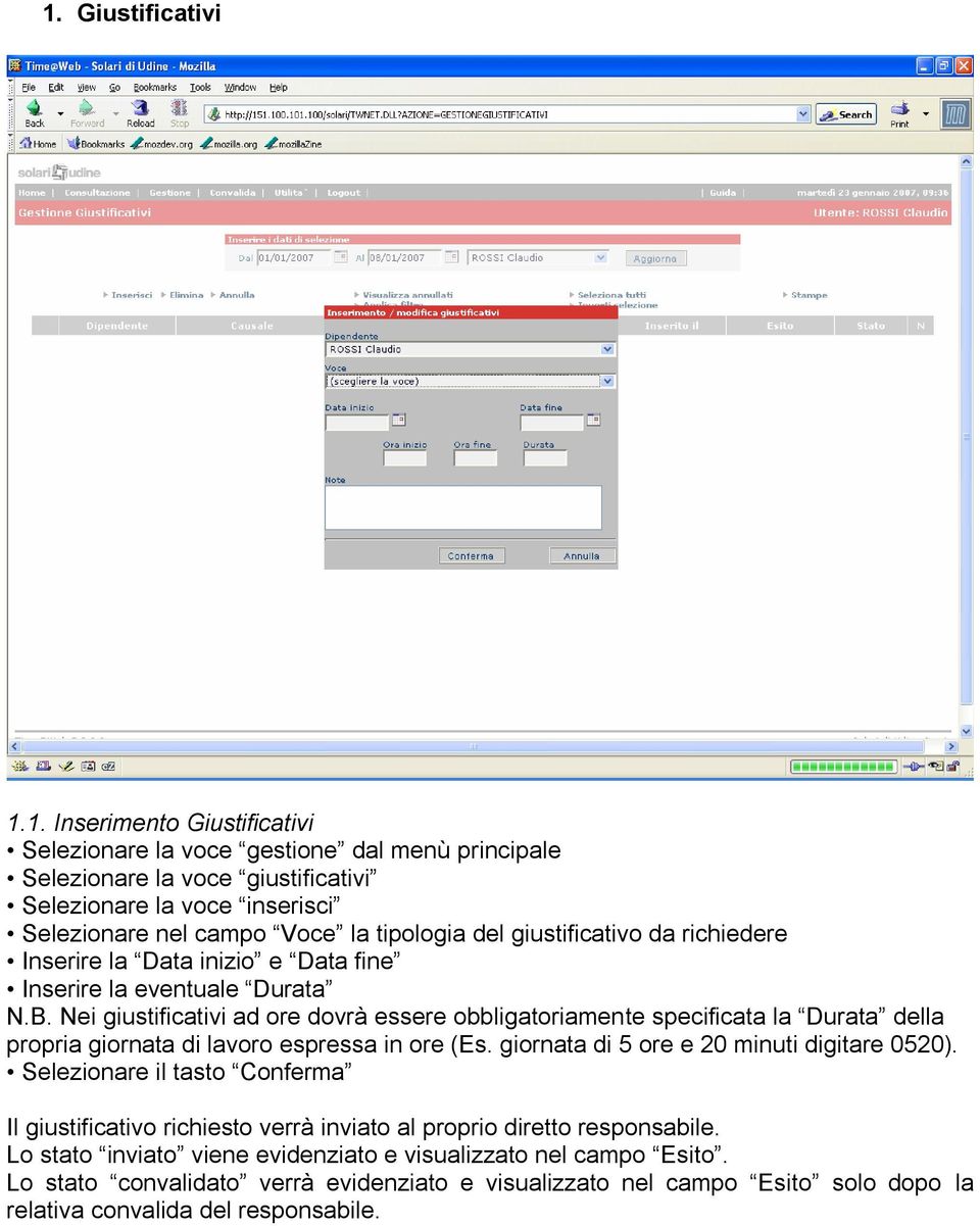 Nei giustificativi ad ore dovrà essere obbligatoriamente specificata la Durata della propria giornata di lavoro espressa in ore (Es. giornata di 5 ore e 20 minuti digitare 0520).