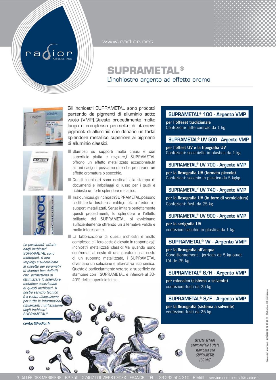 Stampati su supporti molto chiusi e con superfi cie piatta e regolare,i SUPRAMETAL offrono un effetto metallizzato eccezionale.