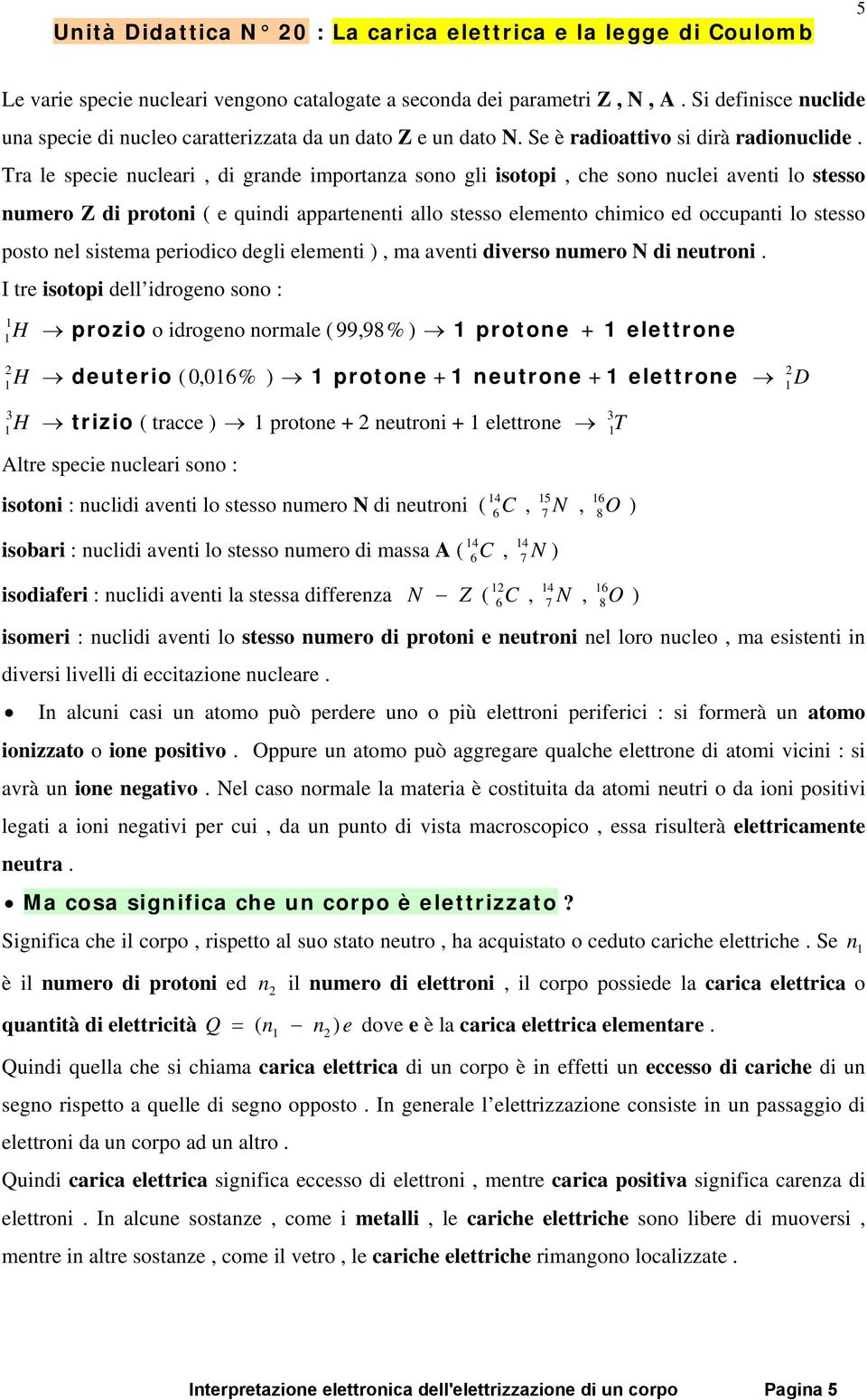 nel sistema periodico degli elementi ), ma aventi diverso numero N di neutroni.