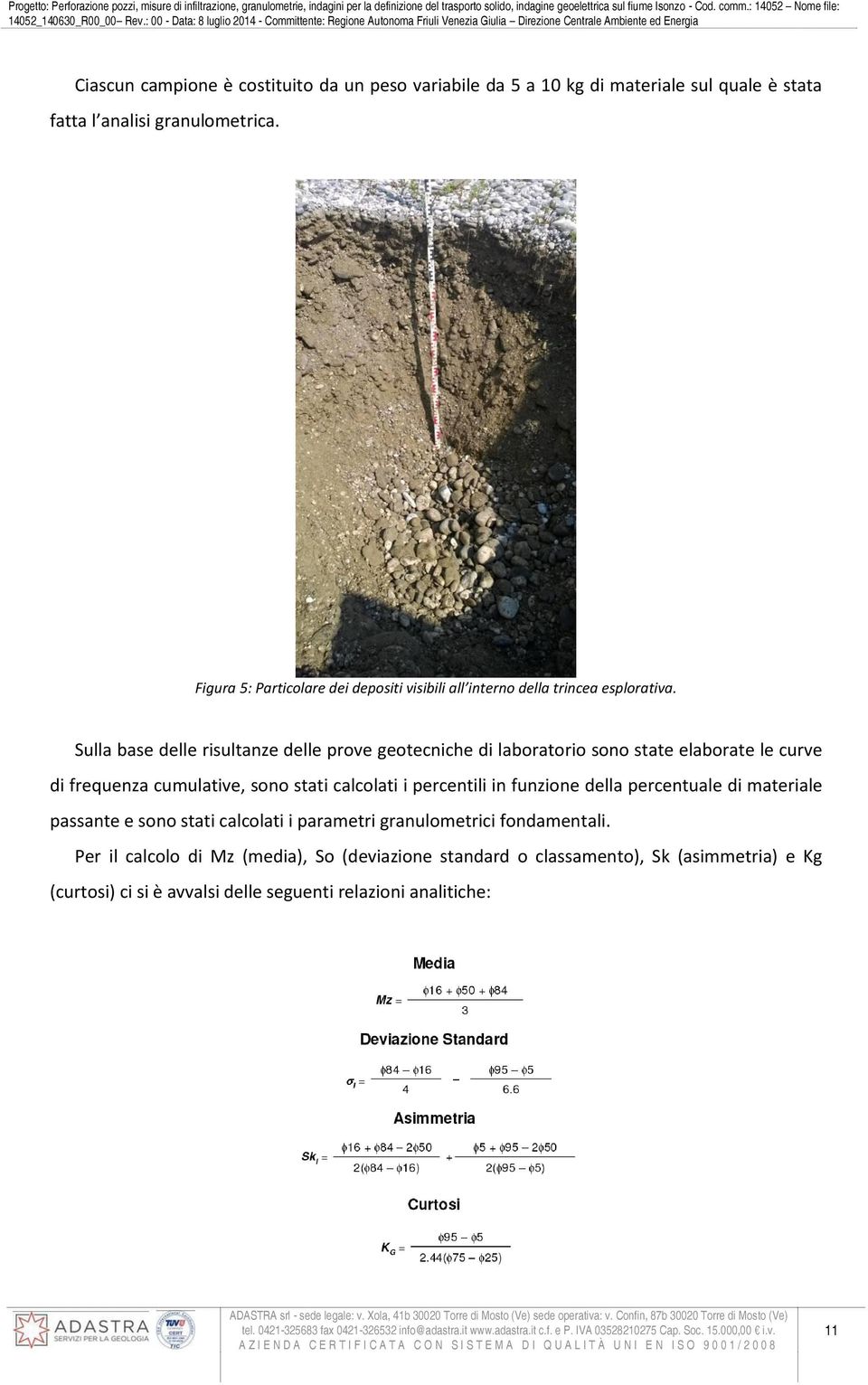 Sulla base delle risultanze delle prove geotecniche di laboratorio sono state elaborate le curve di frequenza cumulative, sono stati calcolati i percentili in