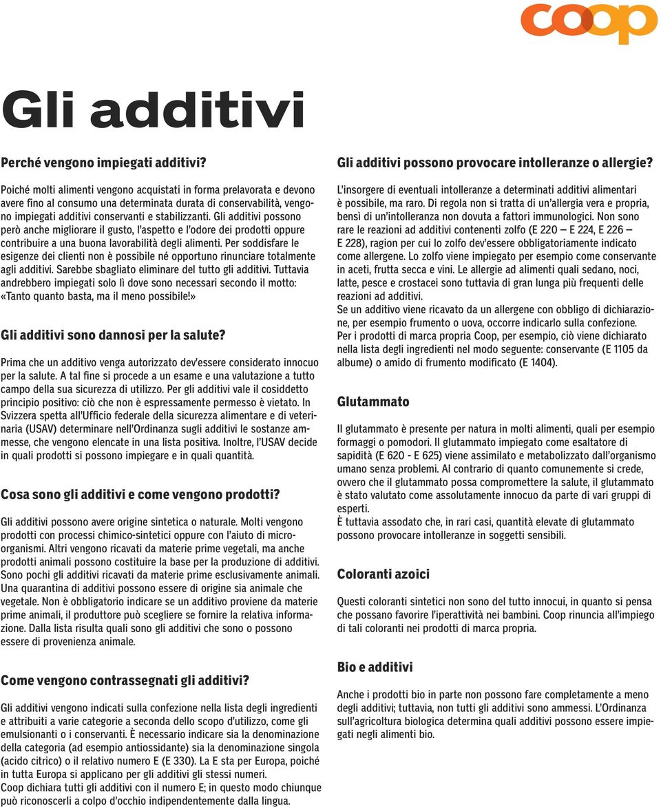 Gli additivi possono però anche migliorare il gusto, l aspetto e l odore dei prodotti oppure contribuire a una buona lavorabilità degli alimenti.