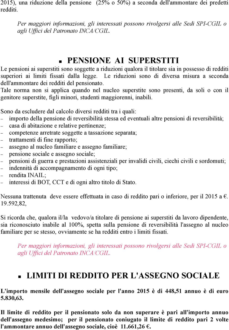 PENSIONE AI SUPERSTITI Le pensioni ai superstiti sono soggette a riduzioni qualora il titolare sia in possesso di redditi superiori ai limiti fissati dalla legge.