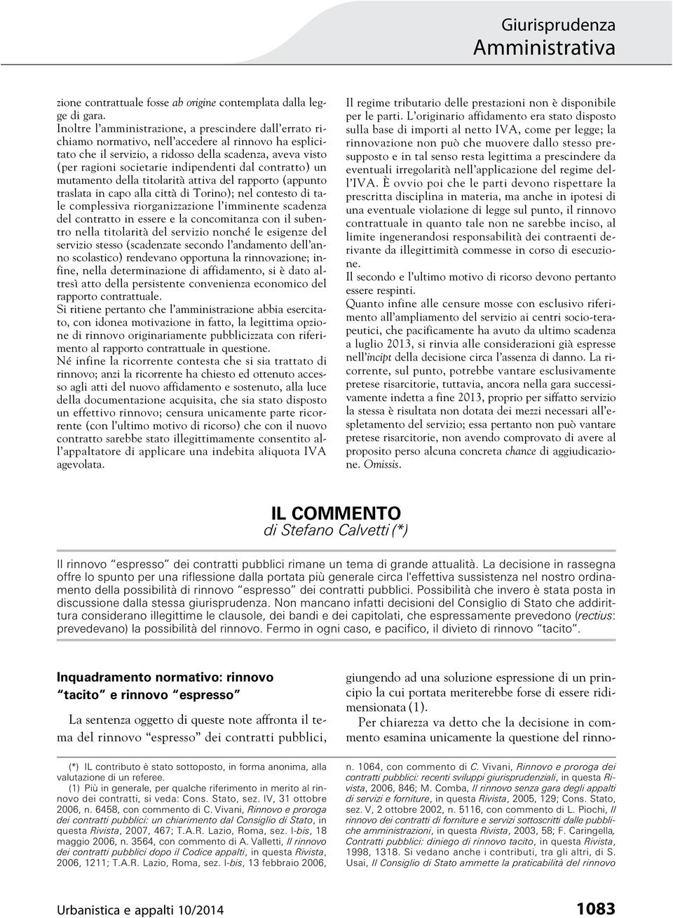 indipendenti dal contratto) un mutamento della titolarità attiva del rapporto (appunto traslata in capo alla città di Torino); nel contesto di tale complessiva riorganizzazione l imminente scadenza