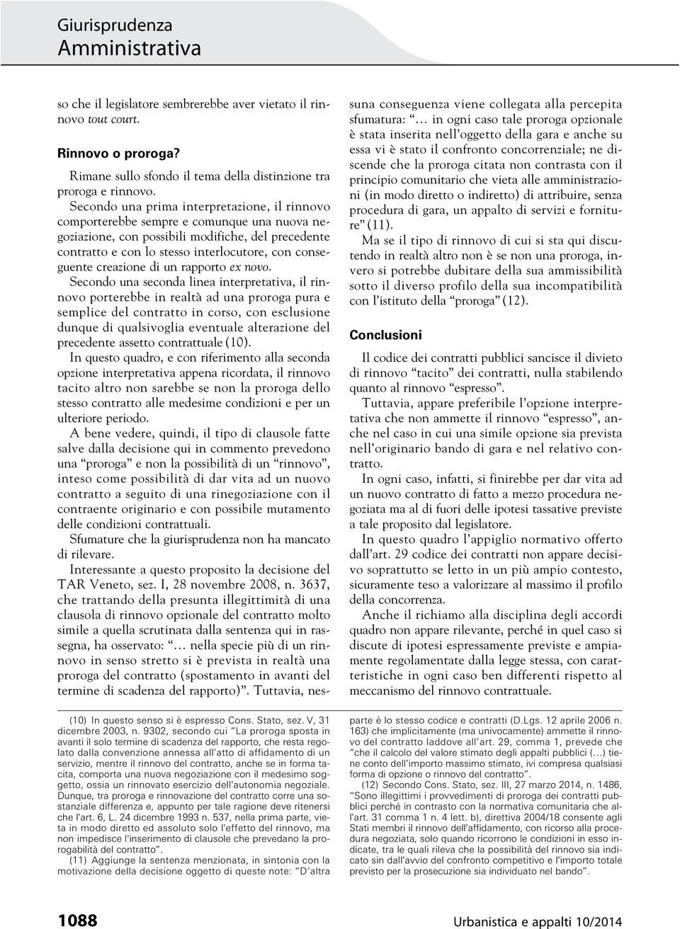 contratto, anche se in forma tacita, comporta una nuova negoziazione con il medesimo soggetto, ossia un rinnovato esercizio dell'autonomia negoziale.