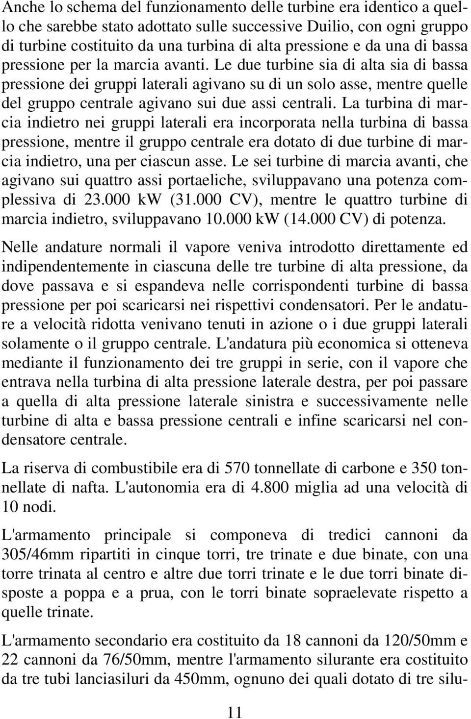 Le due turbine sia di alta sia di bassa pressione dei gruppi laterali agivano su di un solo asse, mentre quelle del gruppo centrale agivano sui due assi centrali.