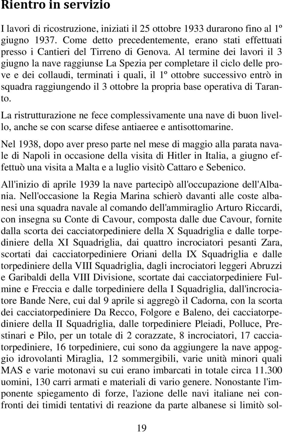 ottobre la propria base operativa di Taranto. La ristrutturazione ne fece complessivamente una nave di buon livello, anche se con scarse difese antiaeree e antisottomarine.