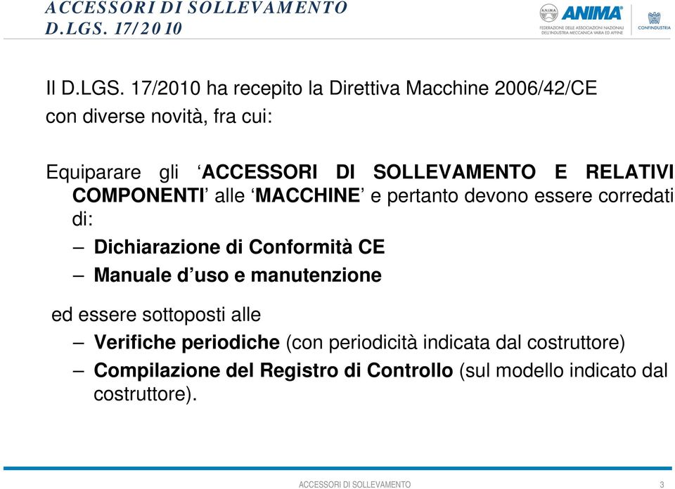 gli E RELATIVI COMPONENTI alle MACCHINE e pertanto devono essere corredati di: Dichiarazione di Conformità