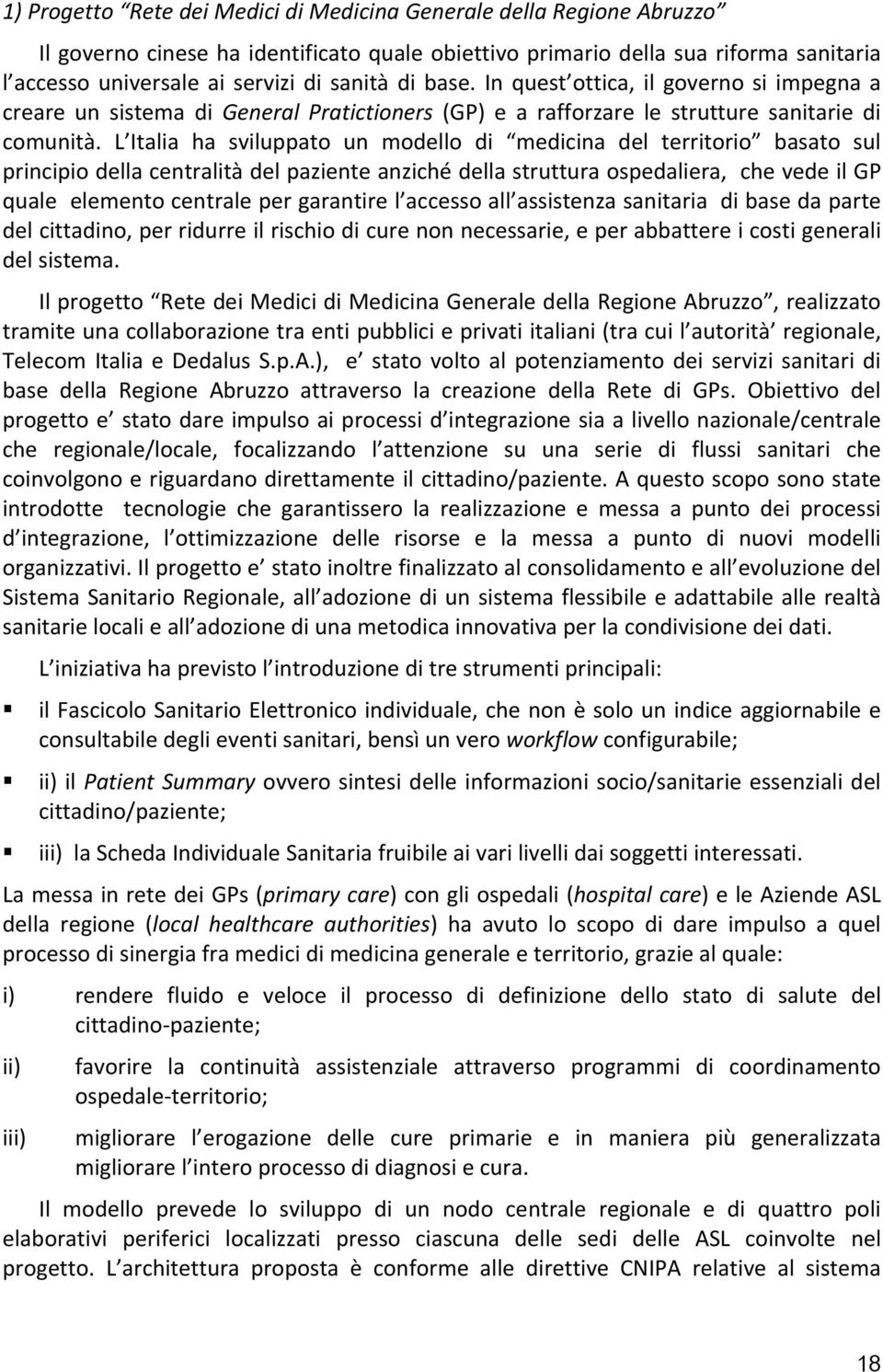 L Italia ha sviluppato un modello di medicina del territorio basato sul principio della centralità del paziente anziché della struttura ospedaliera, che vede il GP quale elemento centrale per