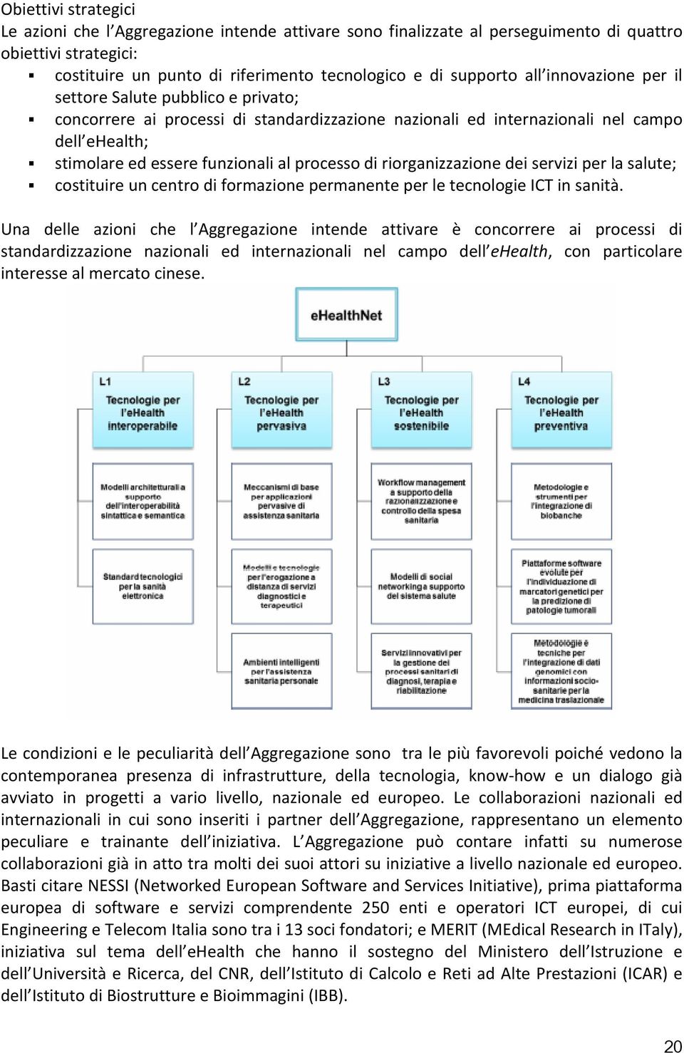 riorganizzazione dei servizi per la salute; costituire un centro di formazione permanente per le tecnologie ICT in sanità.