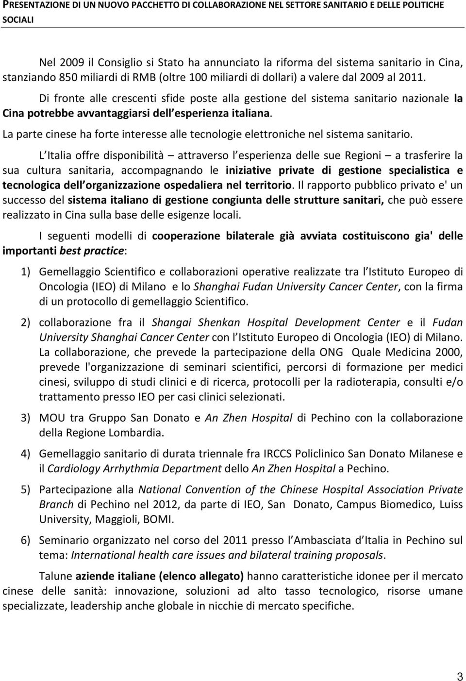 Di fronte alle crescenti sfide poste alla gestione del sistema sanitario nazionale la Cina potrebbe avvantaggiarsi dell esperienza italiana.