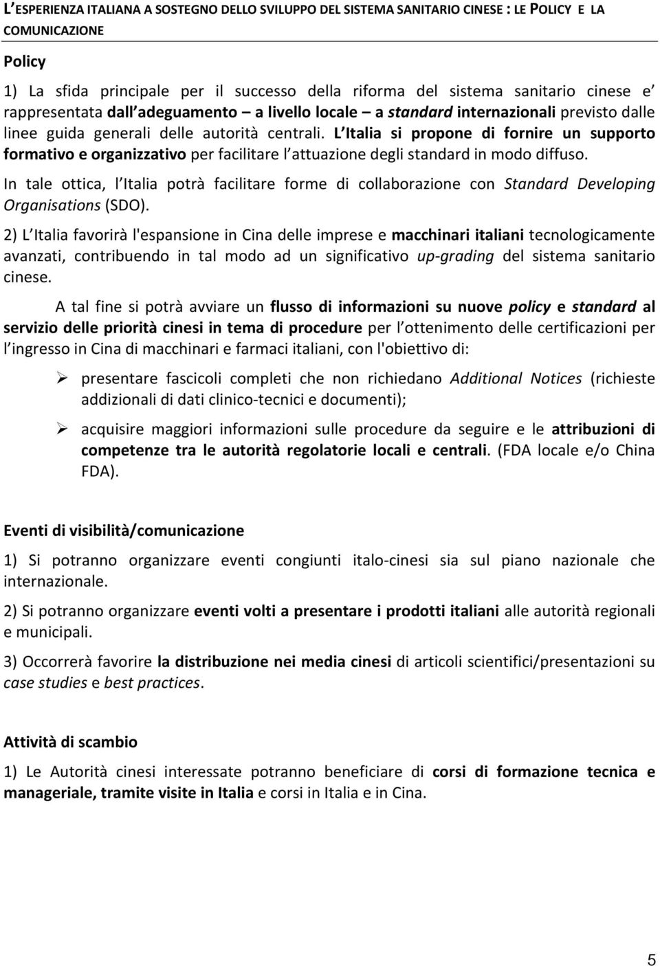 L Italia si propone di fornire un supporto formativo e organizzativo per facilitare l attuazione degli standard in modo diffuso.