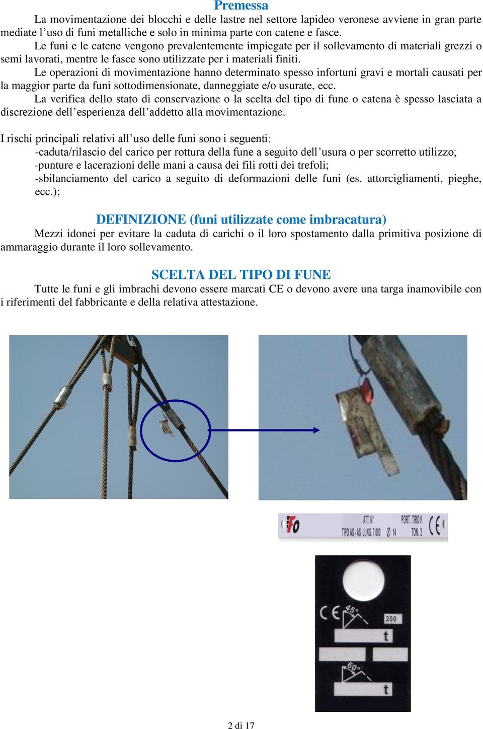 Le operazioni di movimentazione hanno determinato spesso infortuni gravi e mortali causati per la maggior parte da funi sottodimensionate, danneggiate e/o usurate, ecc.