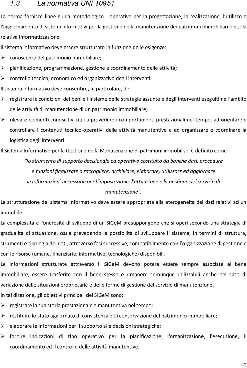 Il sistema informativo deve essere strutturato in funzione delle esigenze: conoscenza del patrimonio immobiliare; pianificazione, programmazione, gestione e coordinamento delle attività; controllo