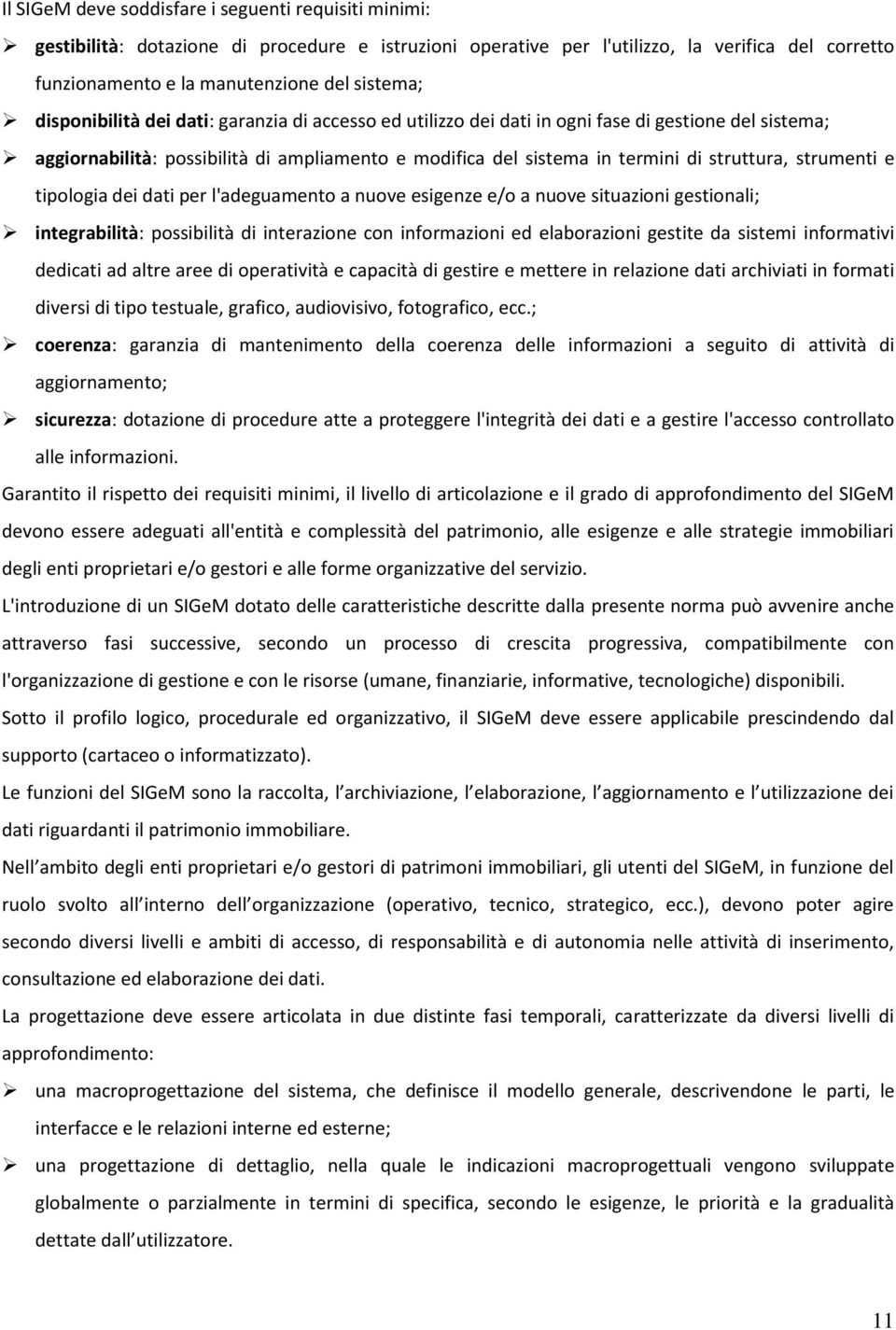 strumenti e tipologia dei dati per l'adeguamento a nuove esigenze e/o a nuove situazioni gestionali; integrabilità: possibilità di interazione con informazioni ed elaborazioni gestite da sistemi