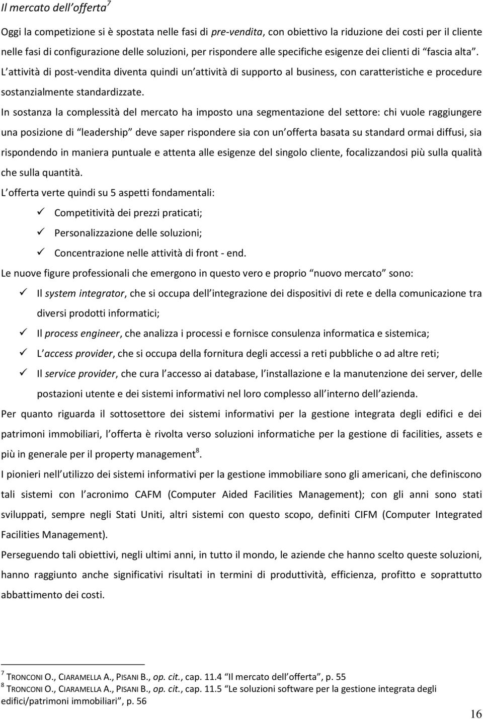 L attività di post-vendita diventa quindi un attività di supporto al business, con caratteristiche e procedure sostanzialmente standardizzate.