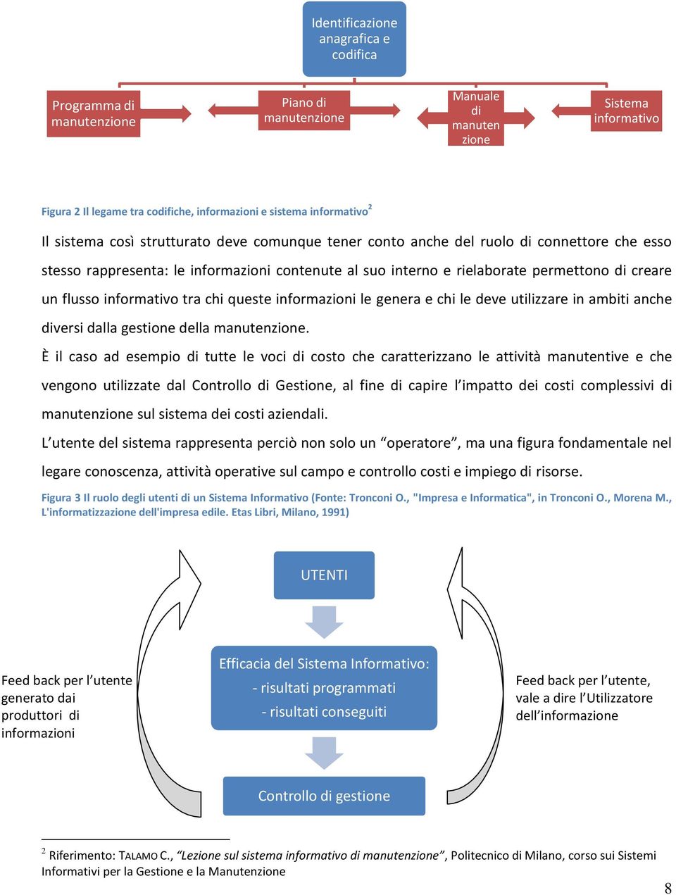 flusso informativo tra chi queste informazioni le genera e chi le deve utilizzare in ambiti anche diversi dalla gestione della manutenzione.