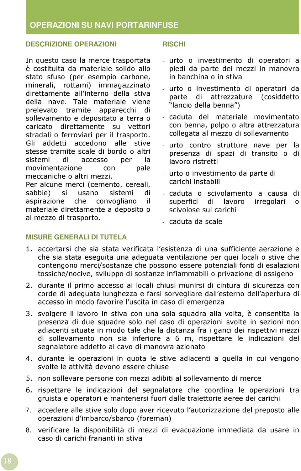 Tale materiale viene prelevato tramite apparecchi di sollevamento e depositato a terra o caricato direttamente su vettori stradali o ferroviari per il trasporto.