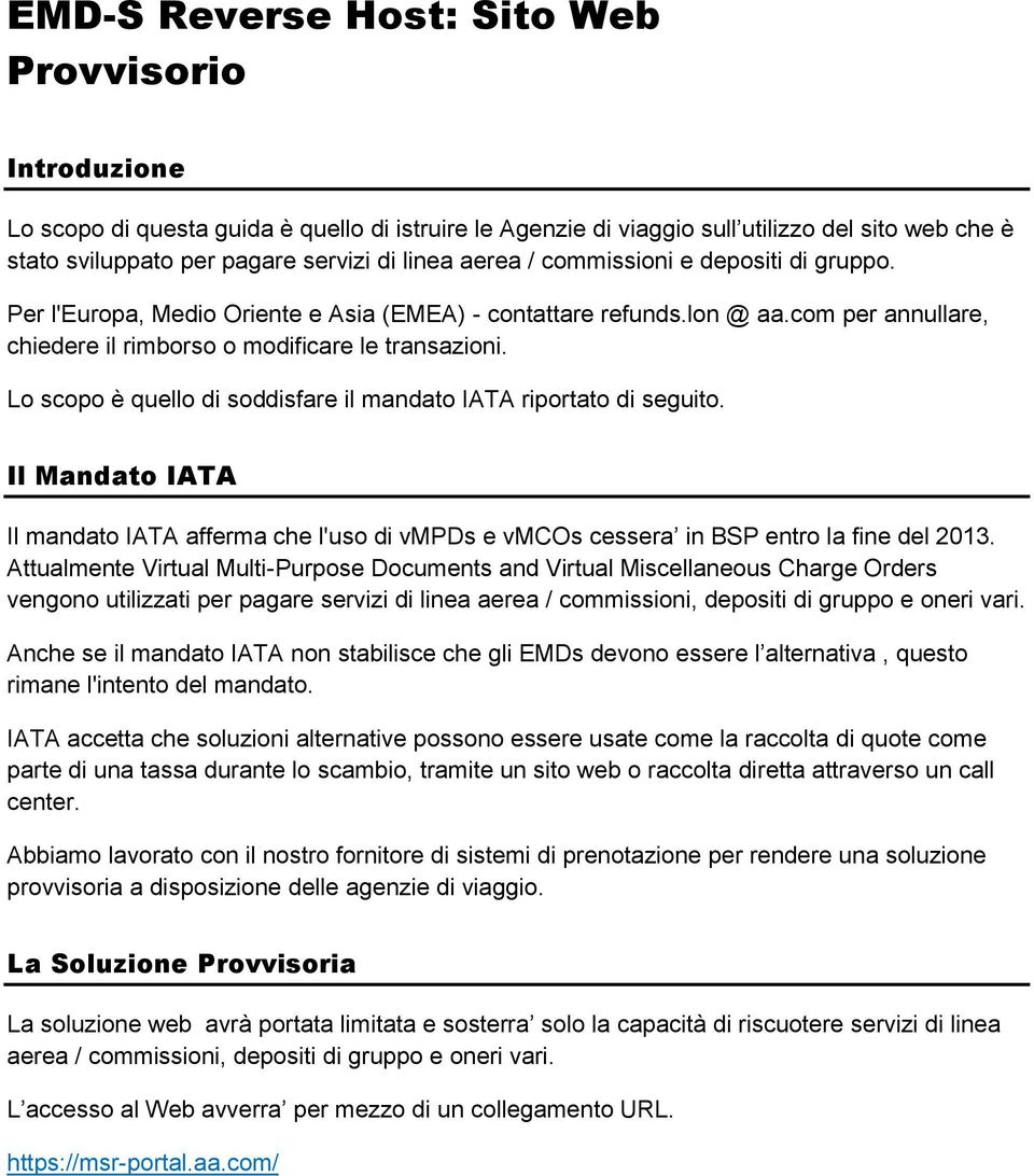 Lo scopo è quello di soddisfare il mandato IATA riportato di seguito. Il Mandato IATA Il mandato IATA afferma che l'uso di vmpds e vmcos cessera in BSP entro la fine del 2013.