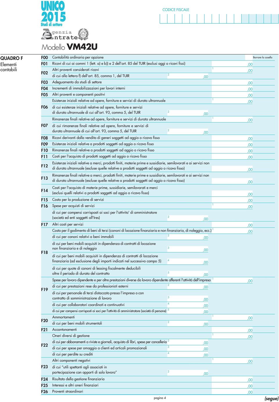 85, comma, del TUIR F03 F04 F05 Adeguamento da studi di settore Incrementi di immobilizzazioni per lavori interni Altri proventi e componenti positivi Esistenze iniziali relative ad opere, forniture