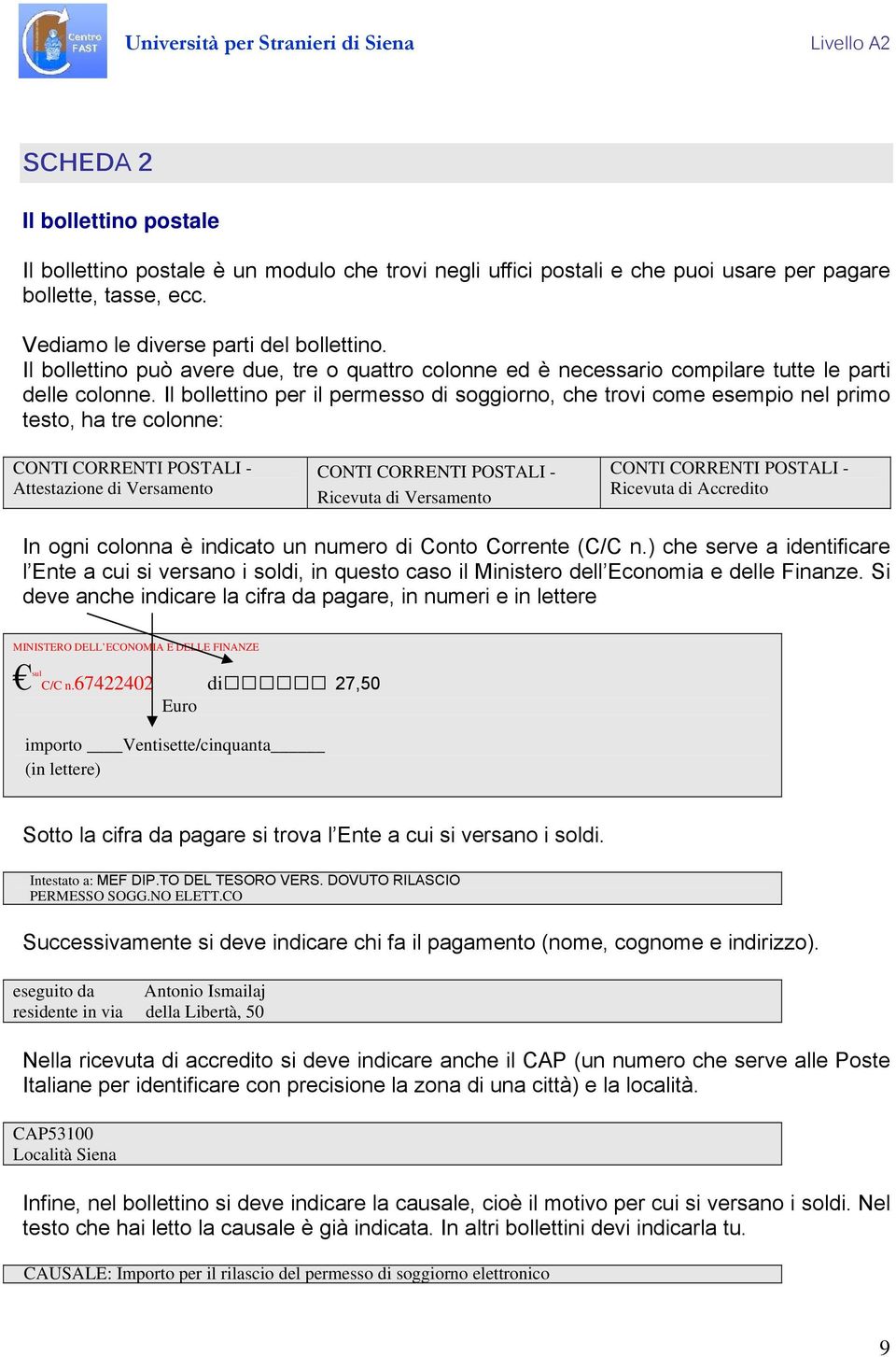 Il bollettino per il permesso di soggiorno, che trovi come esempio nel primo testo, ha tre colonne: CONTI CORRENTI POSTALI - Attestazione di Versamento CONTI CORRENTI POSTALI - Ricevuta di Versamento