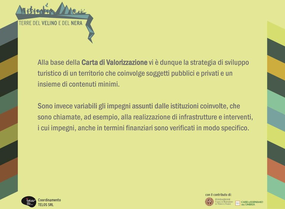 Sono invece variabili gli impegni assunti dalle istituzioni coinvolte, che sono chiamate, ad esempio,