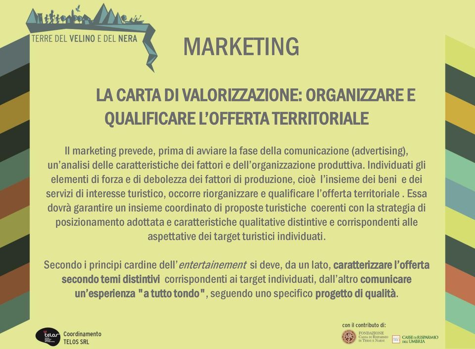 Individuati gli elementi di forza e di debolezza dei fattori di produzione, cioè l insieme dei beni e dei servizi di interesse turistico, occorre riorganizzare e qualificare l offerta territoriale.