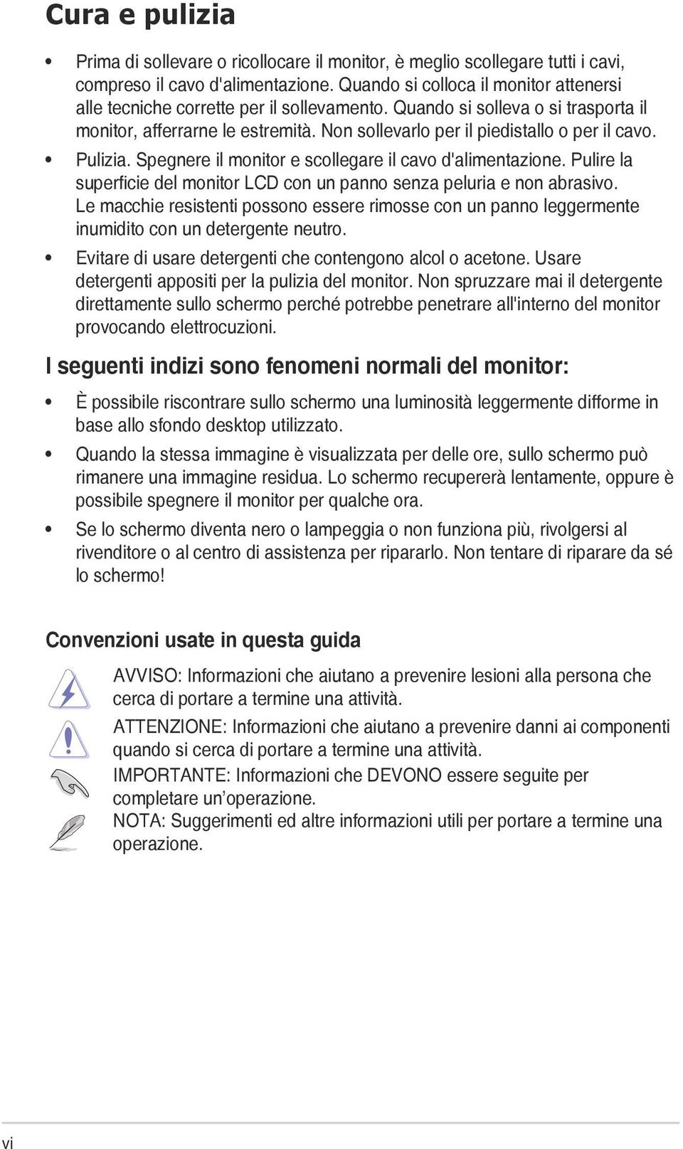 Non sollevarlo per il piedistallo o per il cavo. Pulizia. Spegnere il monitor e scollegare il cavo d'alimentazione. Pulire la superficie del monitor LCD con un panno senza peluria e non abrasivo.