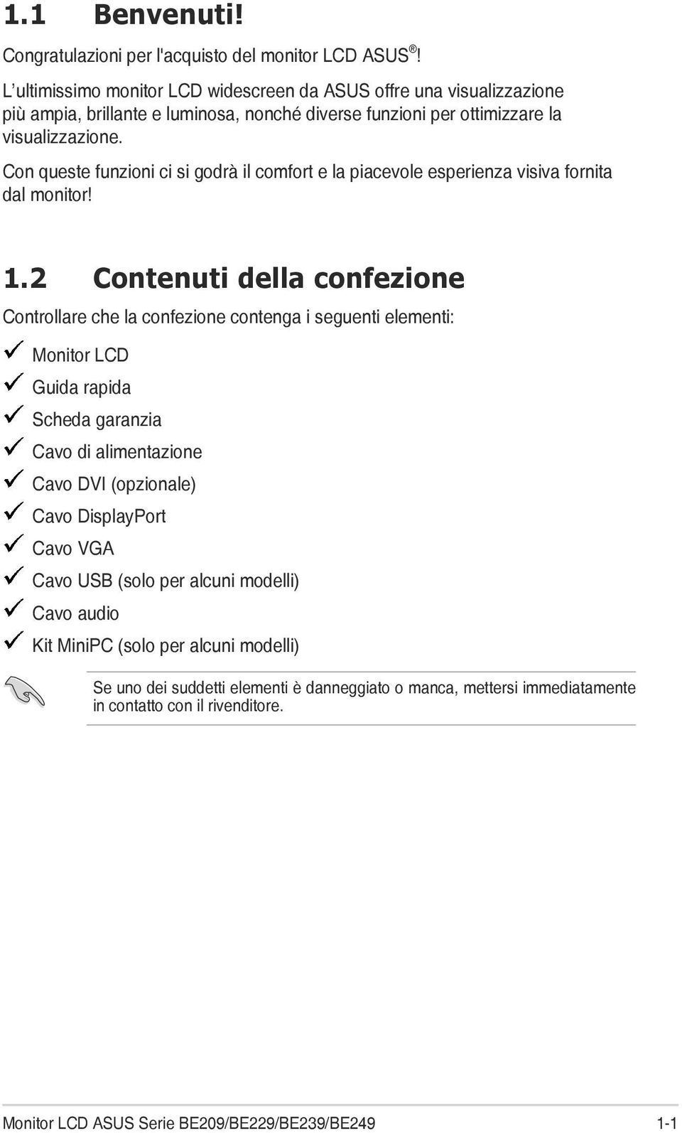 Con queste funzioni ci si godrà il comfort e la piacevole esperienza visiva fornita dal monitor! 1.