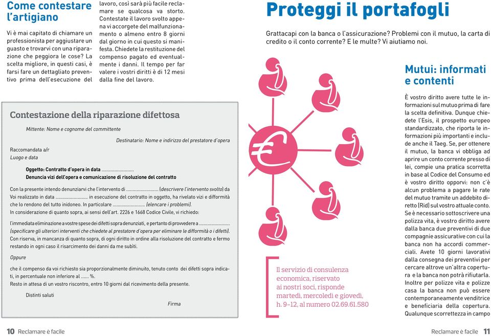 Contestate il lavoro svolto appena vi accorgete del malfunzionamento o almeno entro 8 giorni dal giorno in cui questo si manifesta.