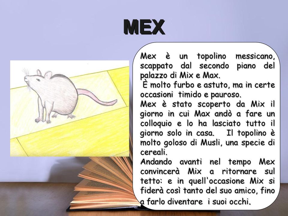 Mex è stato scoperto da Mix il giorno in cui Max andò a fare un colloquio e lo ha lasciato tutto il giorno solo in casa.