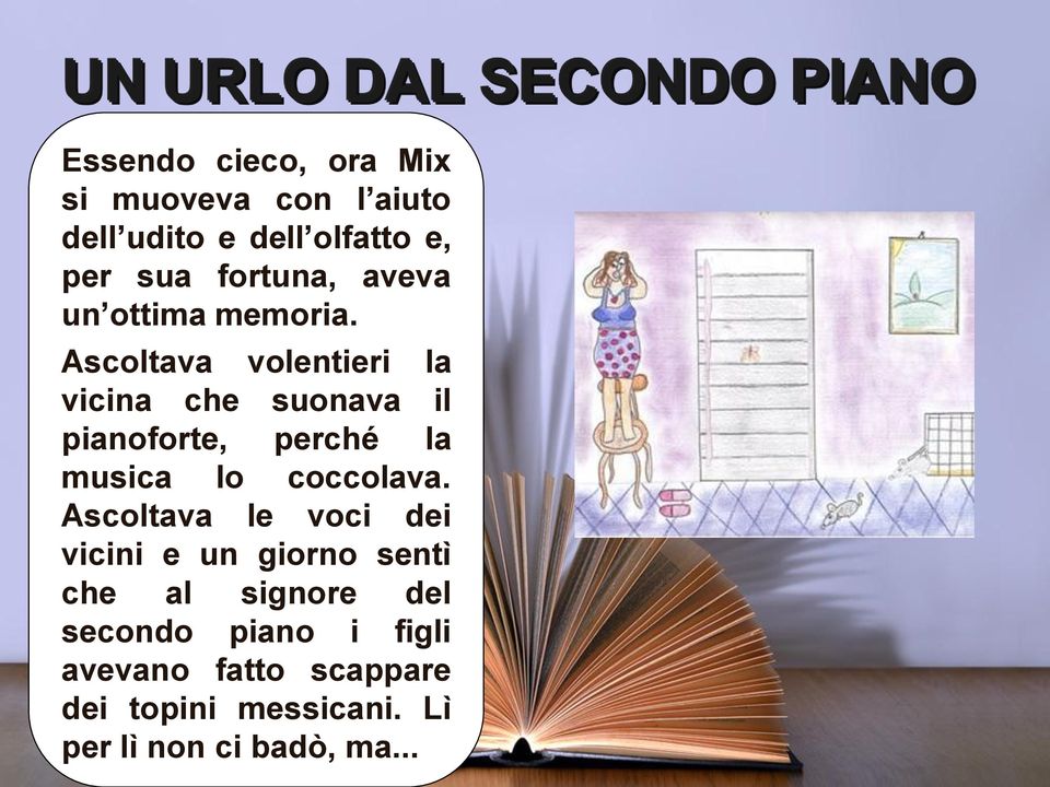 Ascoltava volentieri la vicina che suonava il pianoforte, perché la musica lo coccolava.