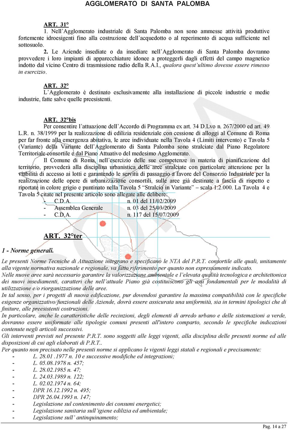 2. Le Aziende insediate o da insediare nell Agglomerato di Santa Palomba dovranno provvedere i loro impianti di apparecchiature idonee a proteggerli dagli effetti del campo magnetico indotto dal