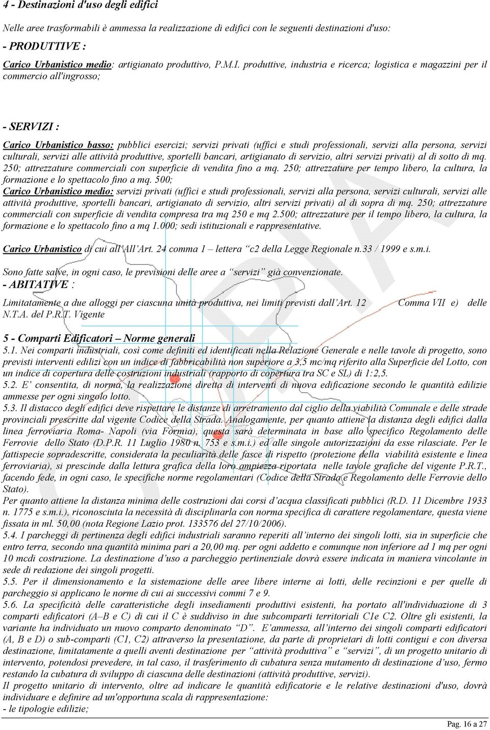 produttive, industria e ricerca; logistica e magazzini per il commercio all'ingrosso; - SERVIZI : Carico Urbanistico basso: pubblici esercizi; servizi privati (uffici e studi professionali, servizi