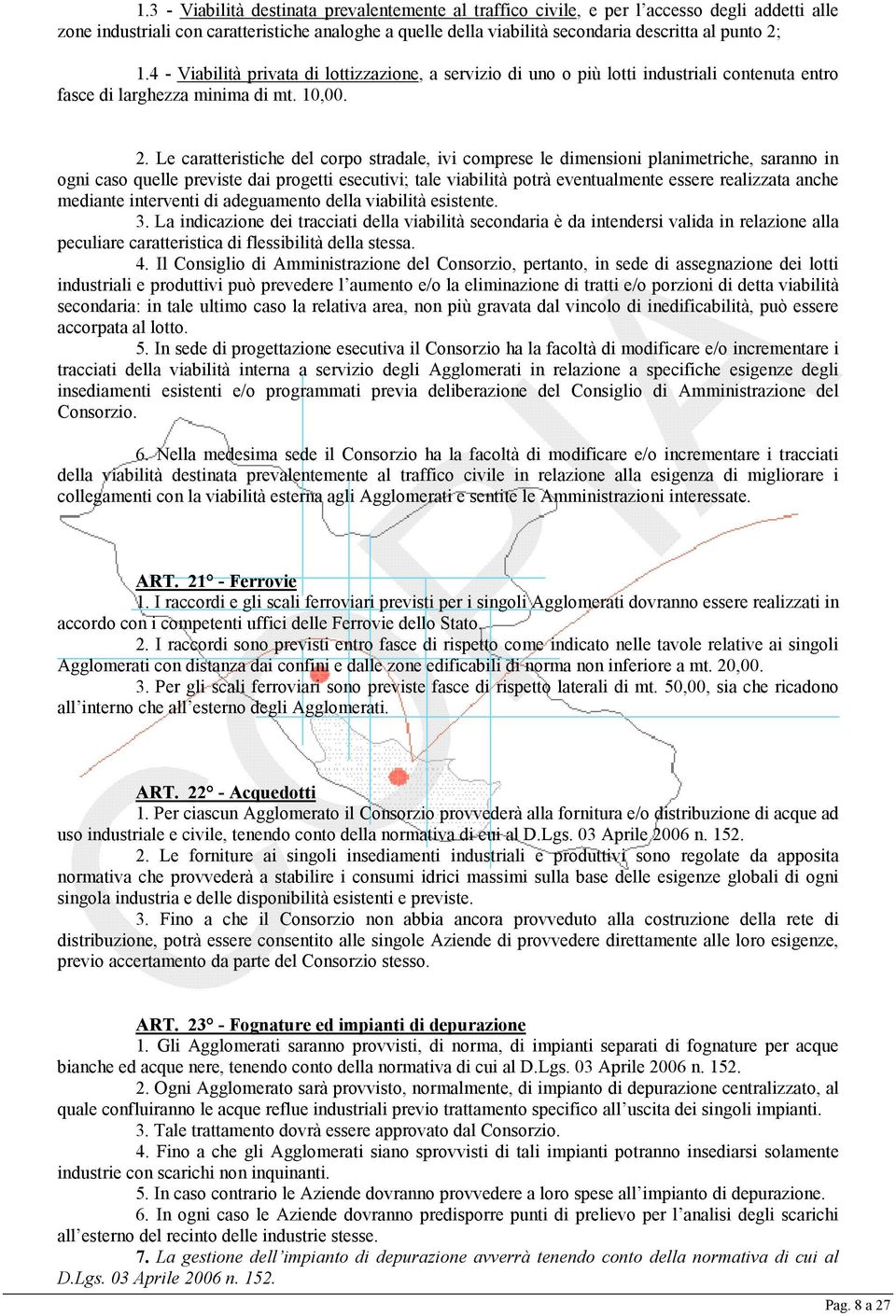 Le caratteristiche del corpo stradale, ivi comprese le dimensioni planimetriche, saranno in ogni caso quelle previste dai progetti esecutivi; tale viabilità potrà eventualmente essere realizzata