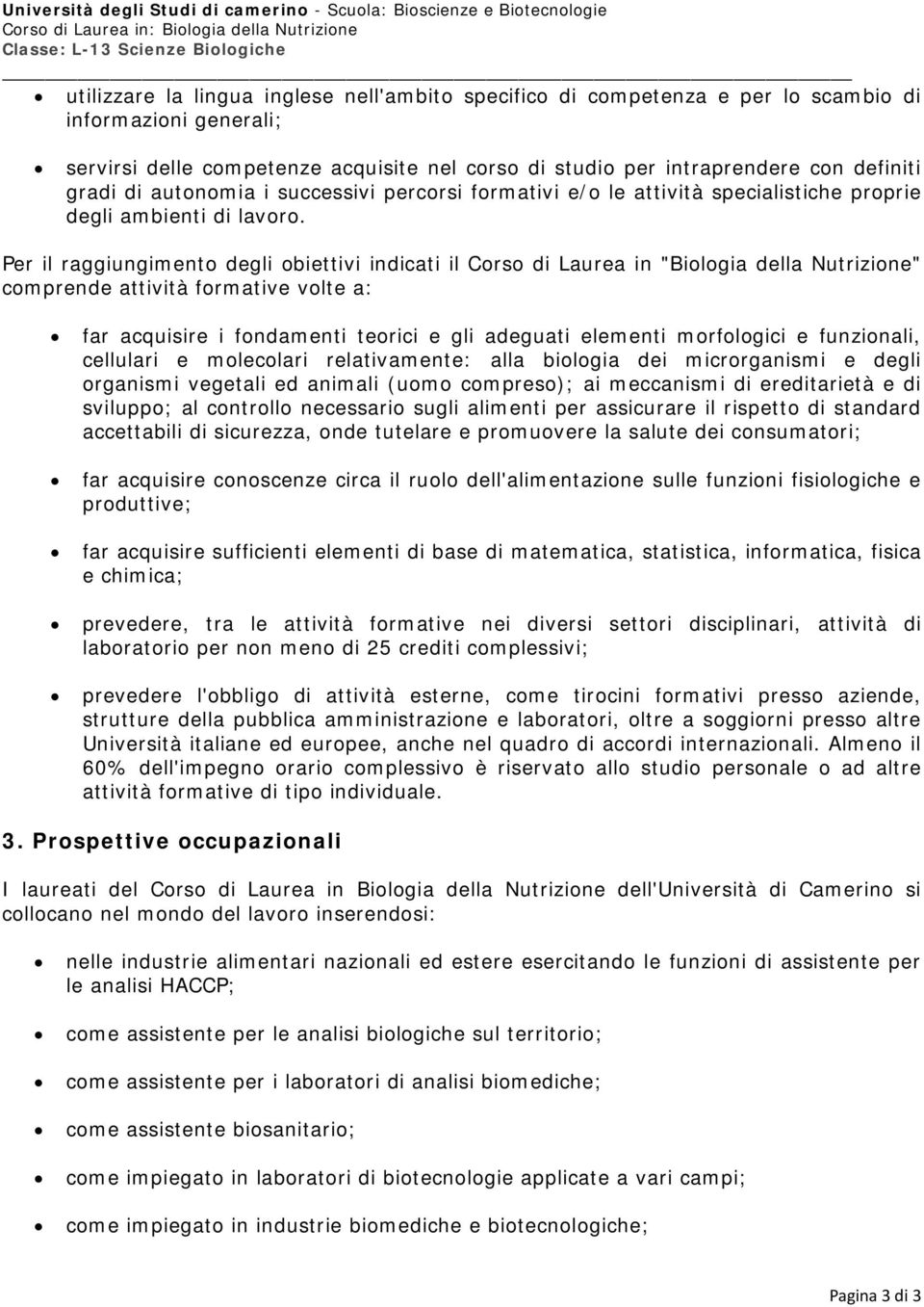 Per il raggiungimento degli obiettivi indicati il Corso di Laurea in "Biologia della Nutrizione" comprende attività formative volte a: far acquisire i fondamenti teorici e gli adeguati elementi