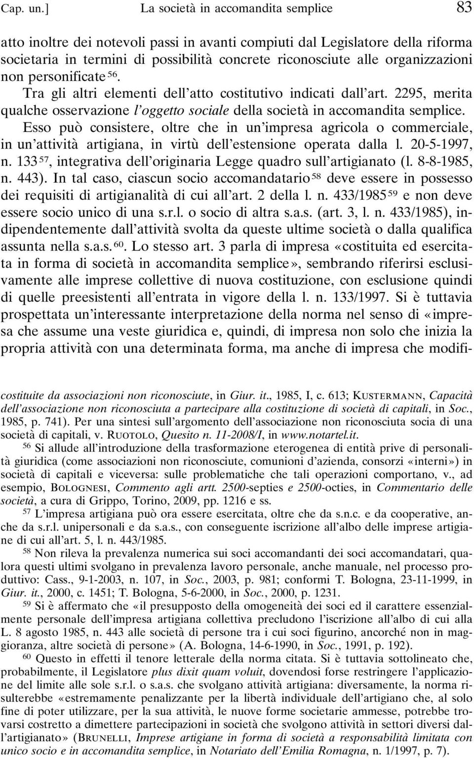 non personificate 56. Tra gli altri elementi dell atto costitutivo indicati dall art. 2295, merita qualche osservazione l oggetto sociale della società in accomandita semplice.