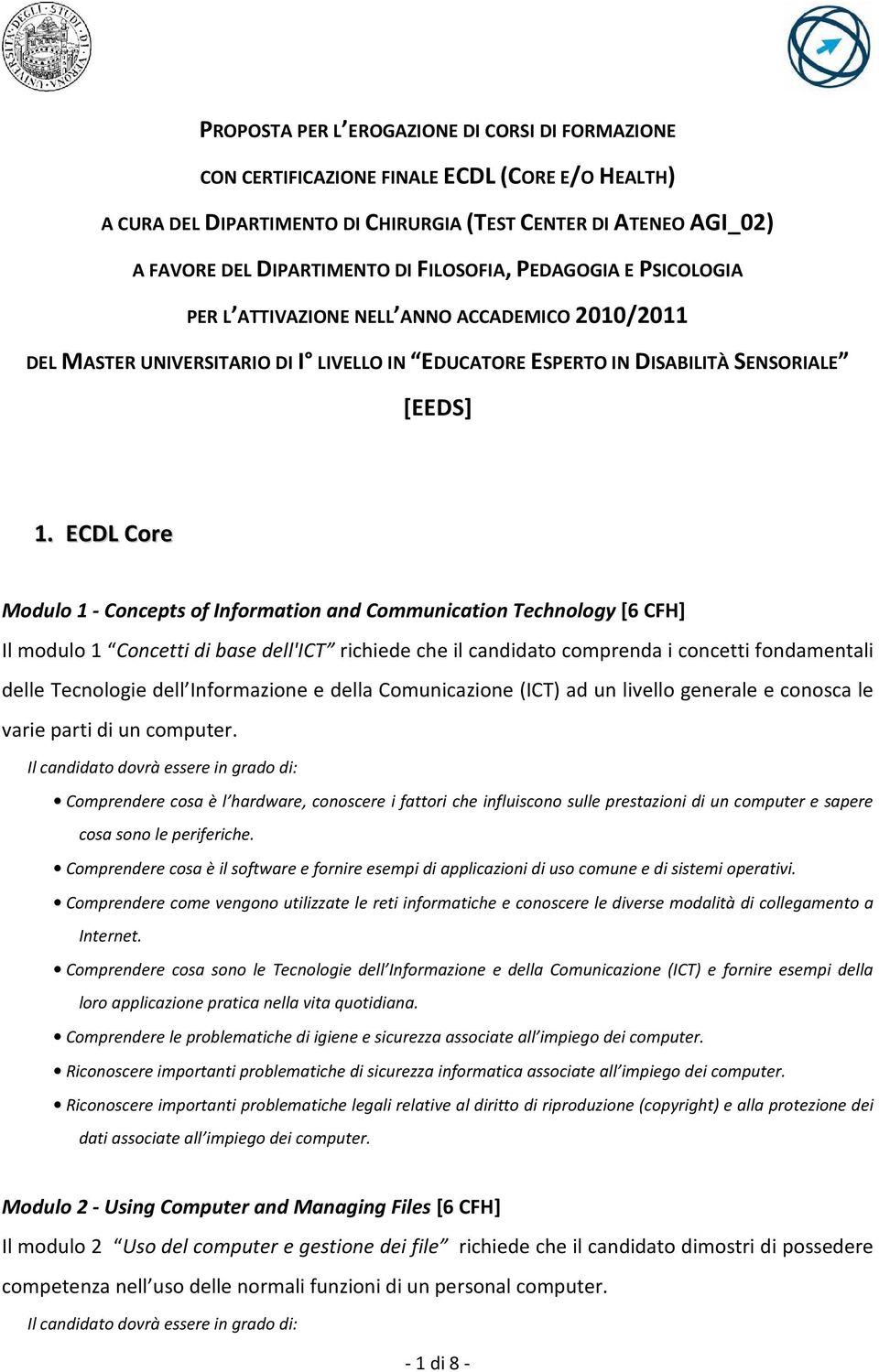 ECDL Core Modulo 1 - Concepts of Information and Communication Technology [6 CFH] Il modulo 1 Concetti di base dell'ict richiede che il candidato comprenda i concetti fondamentali delle Tecnologie