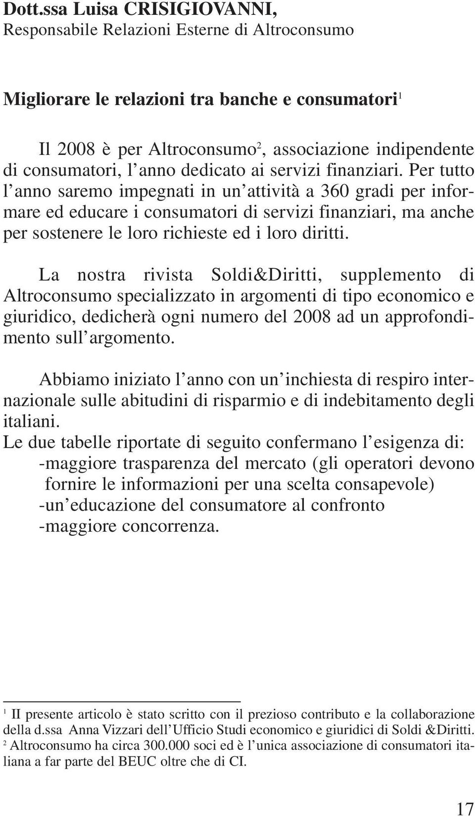 Per tutto l anno saremo impegnati in un attività a 360 gradi per informare ed educare i consumatori di servizi finanziari, ma anche per sostenere le loro richieste ed i loro diritti.