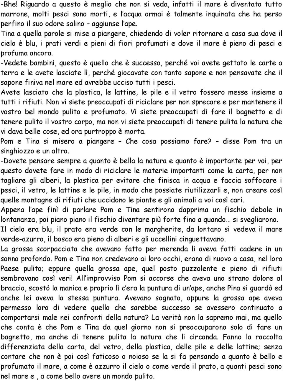 Tina a quella parole si mise a piangere, chiedendo di voler ritornare a casa sua dove il cielo è blu, i prati verdi e pieni di fiori profumati e dove il mare è pieno di pesci e profuma ancora.