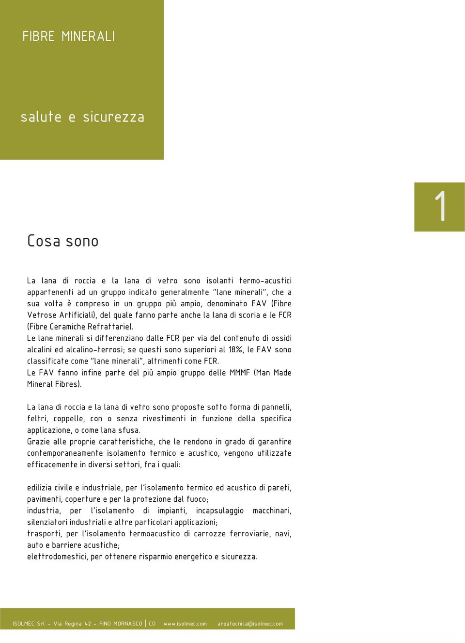 Le lane minerali si differenziano dalle FCR per via del contenuto di ossidi alcalini ed alcalino-terrosi; se questi sono superiori al 18%, le FAV sono classificate come lane minerali, altrimenti come