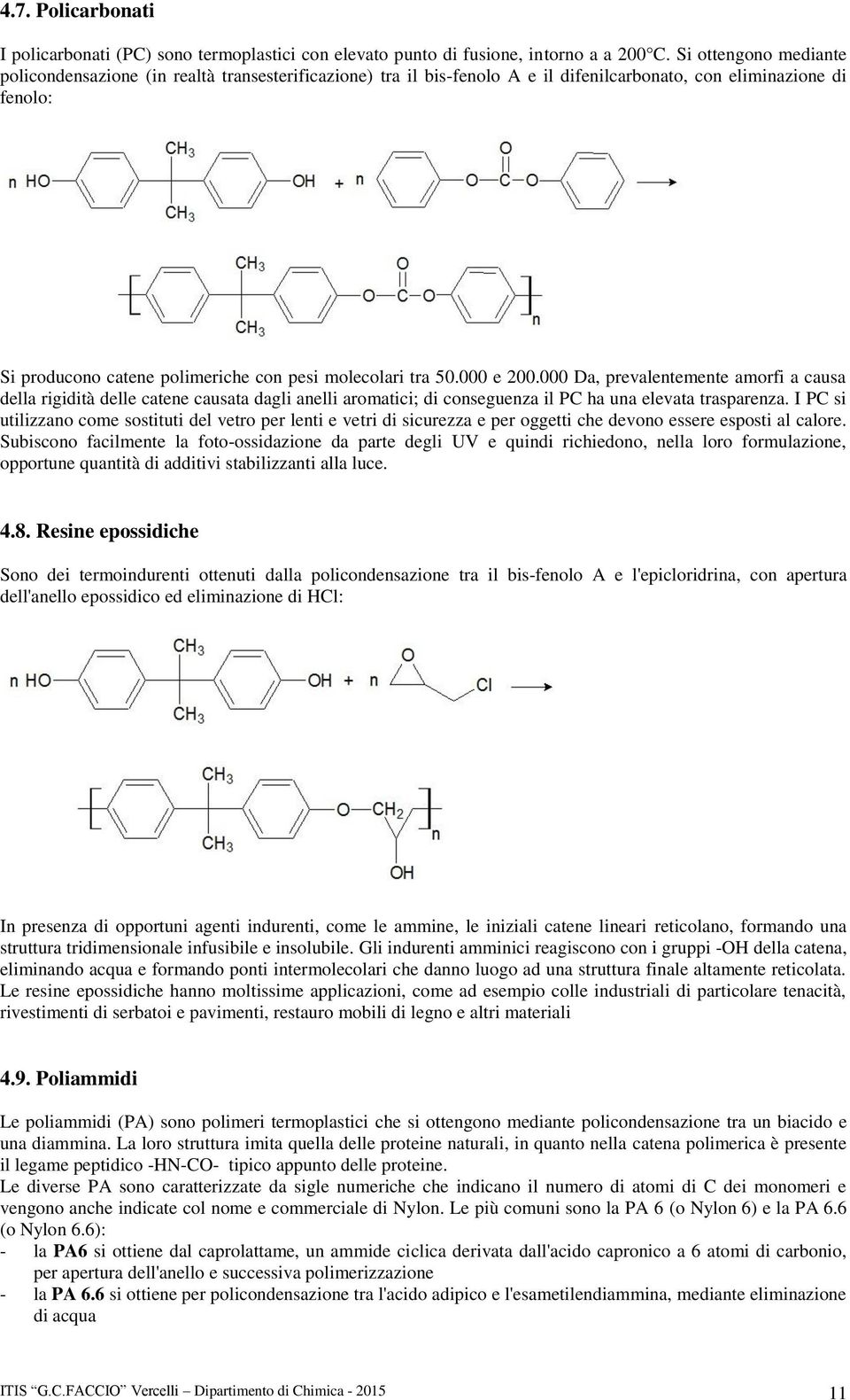 50.000 e 200.000 Da, prevalentemente amorfi a causa della rigidità delle catene causata dagli anelli aromatici; di conseguenza il PC ha una elevata trasparenza.