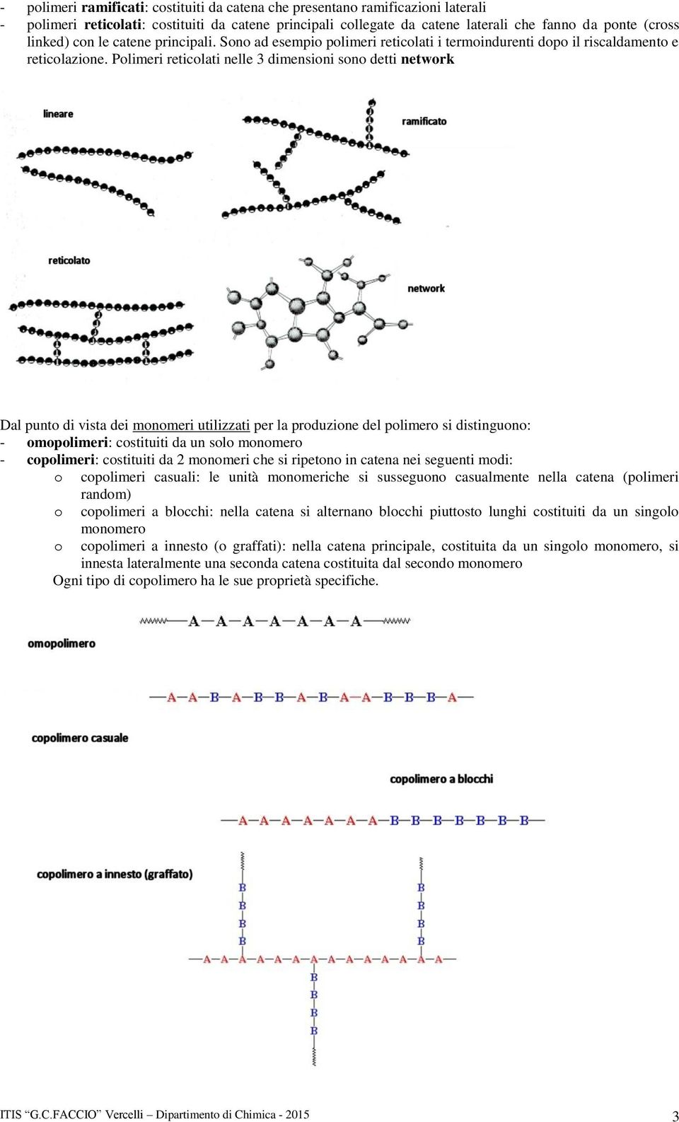 Polimeri reticolati nelle 3 dimensioni sono detti network Dal punto di vista dei monomeri utilizzati per la produzione del polimero si distinguono: - omopolimeri: costituiti da un solo monomero -