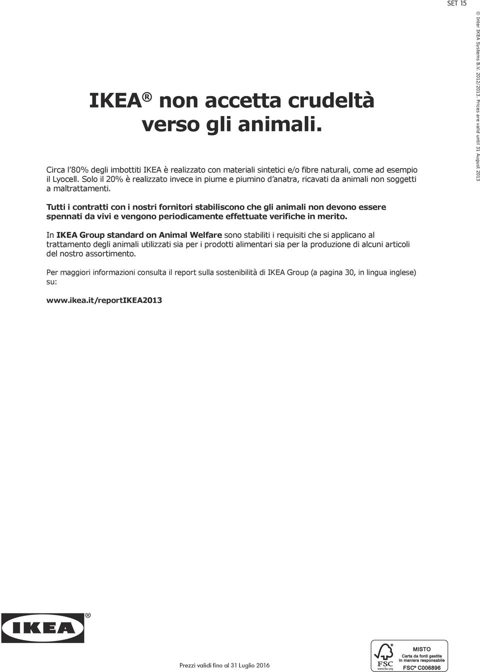 Prices are valid until 31 August 2013 Tutti i contratti con i nostri fornitori stabiliscono che gli animali non devono essere spennati da vivi e vengono periodicamente effettuate verifiche in merito.