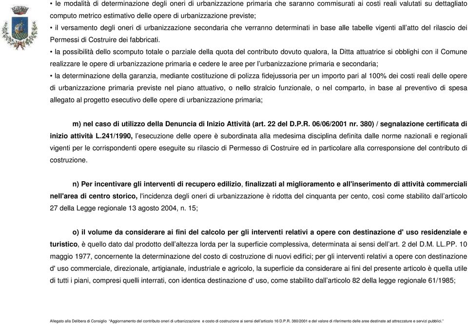 la possibilità dello scomputo totale o parziale della quota del contributo dovuto qualora, la Ditta attuatrice si obblighi con il Comune realizzare le opere di urbanizzazione primaria e cedere le