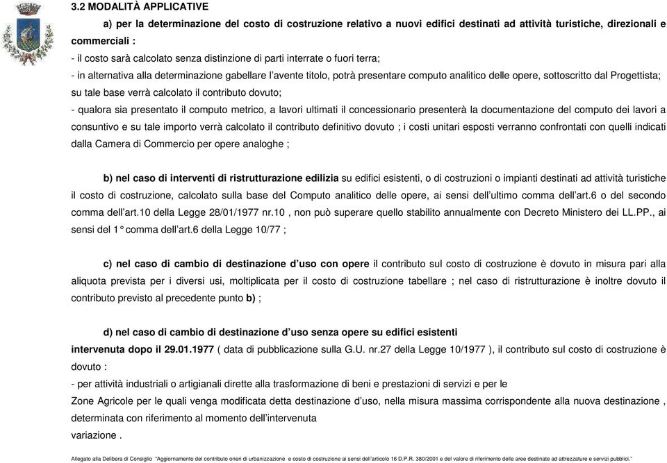 base verrà calcolato il contributo dovuto; - qualora sia presentato il computo metrico, a lavori ultimati il concessionario presenterà la documentazione del computo dei lavori a consuntivo e su tale