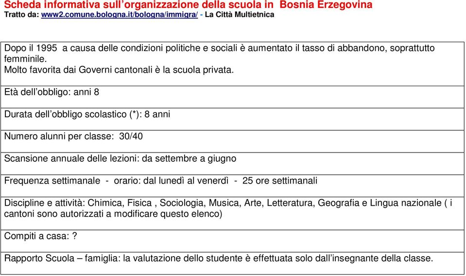 Età dell obbligo: anni 8 Durata dell obbligo scolastico (*): 8 anni Numero alunni per classe: 30/40 Scansione annuale delle lezioni: da settembre a giugno Frequenza settimanale - orario: dal