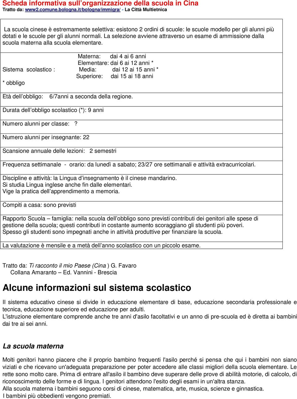 Materna: dai 4 ai 6 anni Elementare: dai 6 ai 12 anni * Sistema scolastico : Media: dai 12 ai 15 anni * Superiore: dai 15 ai 18 anni * obbligo Età dell obbligo: 6/7anni a seconda della regione.